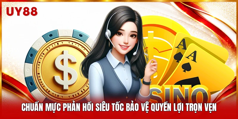 Chuẩn mực phản hồi siêu tốc bảo vệ quyền lợi trọn vẹn 