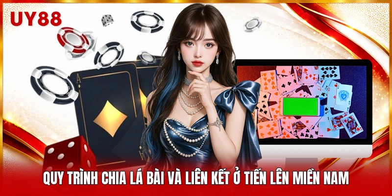 Quy trình chia lá bài và liên kết ở Tiến Lên Miền Nam